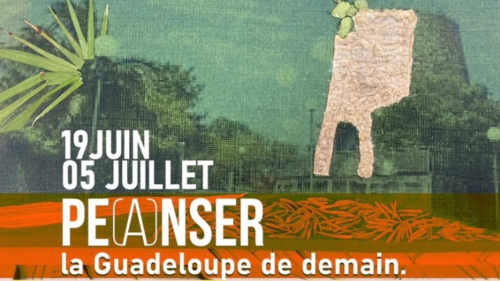 PE(A)NSER la Guadeloupe de demain - 19 juin au 5 Juillet 